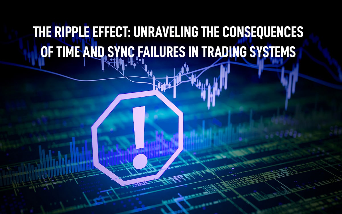 The Ripple Effect: Time and Sync Failures in Trading Systems